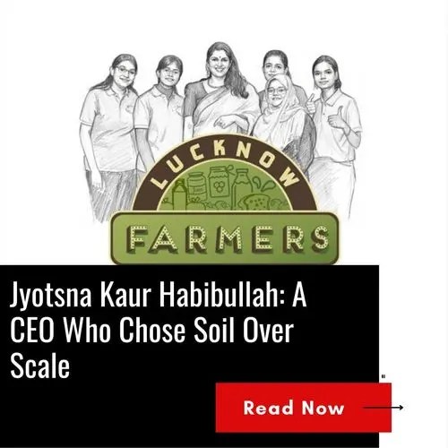 Reclaiming Roots: How Jyotsna Kaur Habibullah Is Building a Community-First Economy Through Lucknow Farmers Market